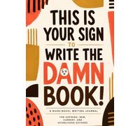 THIS IS YOUR SIGN TO WRITE THE DAMN BOOK!: A Book/Novel Writing Planner & Journal Combo for Aspiring, New, Current, Established, And Seasoned Authors