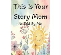 This Is Your Story Mom: As Told By Me: A Guided Keepsake Fill-in-the-Blank Book with Prompts, Handprints & Memories - Perfect Gift from Child to Mom