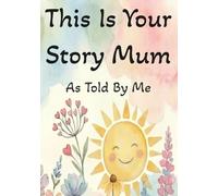 This Is Your Story Mum: As Told By Me:: A Guided Keepsake Fill-in-the-Blank Book with Prompts, Handprints & Memories - Perfect Gift from Child to Mum
