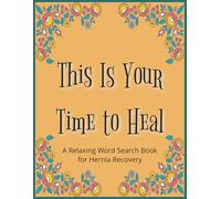 This Is Your Time to Heal - A Relaxing Word Search Book for Hernia Recovery: Gift After Hernia Surgery Featuring Large Print, Easy-to-Read Pages, a ... to Support Post-Surgery Recovery for Adults