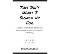 This Isn't What I Signed Up For: A 30 day journal of obedience, pain, and trusting God to fix my marriage