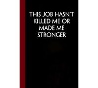 This Job Hasn't Killed Me Or Made Me Stronger: Funny Gag Gift Notebook with Saying On Cover For Friends, Women, Employees, HR, Adults, Coworkers ( 100 pages - 6"x9")