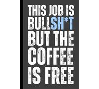This job is bullsh*t, but the coffee is free: 6 x 9 Blank Lined Notebook Journal - Funny, Sarcastic Saying Work Gag Gift for Office Coworkers, Employees, Adults, Friends, Boss