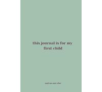 this journal is for my first child: and no one else