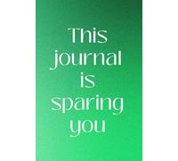 This Journal Is Sparing You: A Private Emotional Outlet for Thoughts You Can’t Say Out Loud