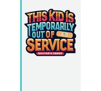 This Kid Is Temporarily Out Of Service - Doctor's Order: Surgery Recovery Journal