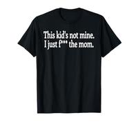 This Kid's Not Mine. I Just f The Mom. Maglietta