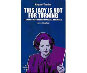 This lady is not for turning. I grandi discorsi di Margaret Thatcher