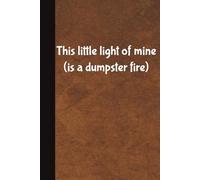 This little light of mine (is a dumpster fire): Lined 100 page notebook