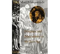 This Mad Masquerade: Stardom and Masculinity in the Jazz Age