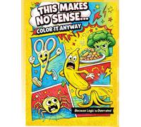 This Makes No Sense… Color It Anyway: Because Logic Is Overrated