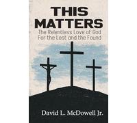 This Matters: The Relentless Love of God For the Lost and the Found