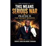 THIS MEANS SERIOUS WAR: Prayer Is the Secret Weapon Based on Ephesians 6:18