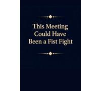 This Meeting Could Have Been a Fist Fight