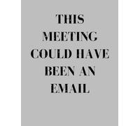 This Meeting Could Have Been an Email: 8.5x11 Lined Funny Work Notebook, 120 Page Office Gag Gift For Adults | Funny Productivity Journal for the Workday That Never Ends