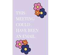 This Meeting Could Have Been an Email: A Funny Office Notebook for Work, Notes, and Random Thoughts