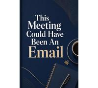 This Meeting Could Have Been An Email: A Humorous Office Notebook for Notes, Tasks, Plans, and Somehow Getting It All Done
