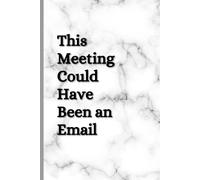 This Meeting Could Have Been an Email: A Sarcastic Notebook for Pointless Meetings, Corporate Nonsense & Things You’re Not Allowed to Say Out Loud
