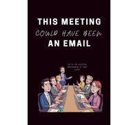 This Meeting Could Have Been An Email: Funny Notebook For Work