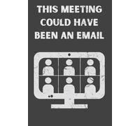 This Meeting Could Have Been an Email - Funny Office Notebook | Gift for Zoom Survivors & Cubicle Captives | 6x9 Lined Journal, 120 Pages