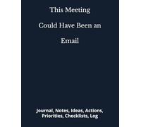 This Meeting Could Have Been an Email: Journal, Notes, Ideas, Actions, Priorities, Checklists, Log | Tool for Daily Goal Setting Tracker | Time ... | Project Office Book Gifts for Meetings