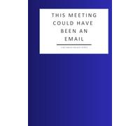 "This Meeting Could Have Been an Email" Notebook for Busy People: Lined Notebook for Busy Corporate Professionals, Coworkers, and Office Gag Gifts