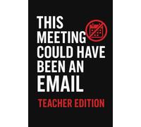 This Meeting Could Have Been an Email (Teacher Edition): A Funny Teacher Notebook for Staff Meetings, Lesson Plans & Surviving PLC Chaos
