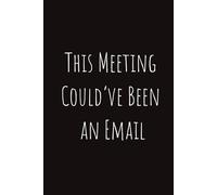 This Meeting Could’ve Been an Email Notebook: Coworker Notebook (Funny Office Journals)- Blank Notebook Journal | 160 Lined Pages | 6 x 9 - A5 Size | Gift for Coworker, Boss, Manager and more...