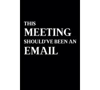 This Meeting Could've Been an Email: 6x9 Lined Notebook 150 pages, Funny, Sarcastic, Adult Humor, Gag Gift, Office Gift, Stocking Stuffer, Coworker, Friends and Family