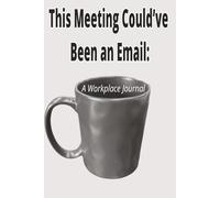 This Meeting Could've Been an Email:: A Workplace Journal for Notes, Doodles, and Silent Eye-Rolls | 110 pages | 6x9 lined notebook | Sarcastic Work ... for Office Coworkers, Employees, Team, Boss