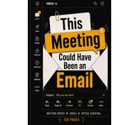 This Meeting Needed a Notebook: An Undated Office Planner for Notes, Priorities, Monthly Plans & Things That Could’ve Been Emails