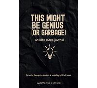 This Might be Genius (Or Garbage): An Idea Dump Journal: for weird thoughts, doodles, & possibly brilliant ideas