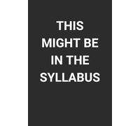 This Might Be in the Syllabus: 6 x 9" Blank Lined Notebook Journal - Witty Sarcastic Saying, Humorous Gift for Teachers, Educators, School Staff, and Fellow Faculty Members