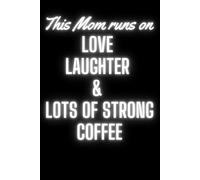 This Mom Runs On Love Laughter & Lots Of Strong Coffee: 120 pages - 6 x 9 inches - Blank-Lined Notebook that makes a great gift!