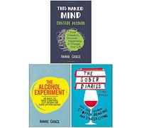 This Naked Mind: Control Alcohol, Find Freedom, Discover Happiness & Change Your Life, The Alcohol Experiment & The Sober Diaries 3 Books Collection Set
