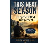 This Next Season - Purpose Filled Retirement: A 52-W evotional for Retired Men