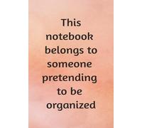 This Notebook belongs to someone pretending to be organized: Funny Quote Lined Notebook Journal | 6 x 9 Blank Lined Notebook, 120 Pages |Funny ... Gag Gift for Office Coworkers, Family, Friend
