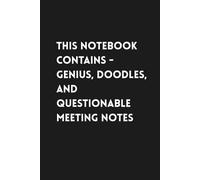 This Notebook Contains - Genius, Doodles, and Questionable Meeting Notes: Lined Funny Work Notebook, 160 Page Office Gag Gift For Adults | Birthday ... & Co-worker White Elephant Idea | 6x9