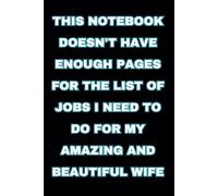 This Notebook Doesn't Have Enough Pages For The List Of Jobs I Need To Do For My Amazing And Beautiful Wife: 108 Lined Page Notebook, Journal, Diary, Funny Gifts For Men And Women, 6x9 Inches