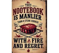 This Notebook Is Manlier Than A Steak Cooked With Fire And Regret.: Notebook Journal for Adults and Seniors
