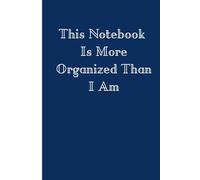 This Notebook Is More Organized Than I Am: For All the Things I’ll Forget Anyway