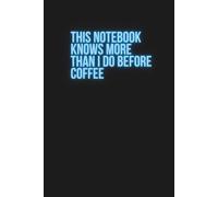 This Notebook Knows More Than I Do Before Coffee: Funny Notebook for Teens and School-Age Children