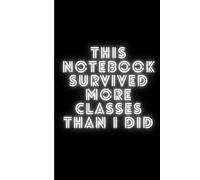 This Notebook Survived More Classes Than I Did: Perfect for Every Subject. Unlike Me | The Ultimate Student Sidekick | notebook Lined