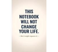 This Notebook Will Not Change Your Life But It Might Organize It.: A Simple Notebook for Everyday Notes, Work, School, and Home.