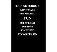THIS NOTEBOOK WON’T MAKE THE MEETING FUN BUT AT LEAST YOU HAVE SOMETHING TO WRITE ON I Matte Finish Cover I 114 lined pages | White Paper (Funny Office Journal Gift)
