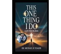 THIS ONE THING I DO: A LIFE FIXED ON JESUS