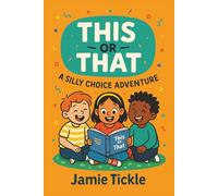 This or That A Silly Choice Adventure: Ages 5-7, 95+ Hilarious Scenarios for Laugh-Out-Loud Fun, Family Time & Early Readers