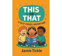 This or That A Silly Choice Adventure: Ages 5-7, 95+ Hilarious Scenarios for Laugh-Out-Loud Fun, Family Time & Early Readers