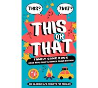 This or That? Family Game Book: Road Trip, Camp & Dinner Table Edition: A Screen-Free Game Book with 300 Prompts for Laughter, Conversation, and Family Bonding