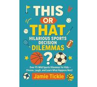 This or That Hilarious Sports Decision Dilemmas: Over 95 Wild Sports Dilemmas for Kids 8-10 - Family Fun Choose, Laugh, and Learn What Happens Next!